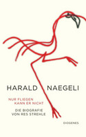 Harald Naegeli: Nur fliegen kann er nicht - Die Biografie